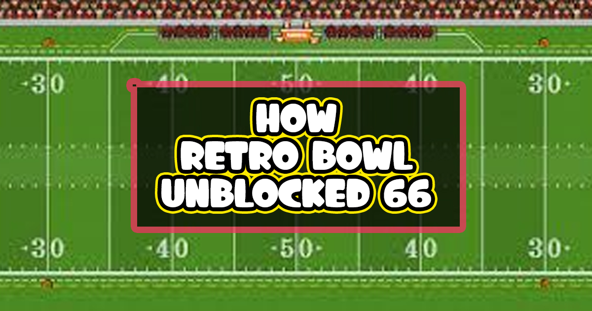 Retro Bowl Unblocked 66 A Complete Guide to Playing and Mastering the Game